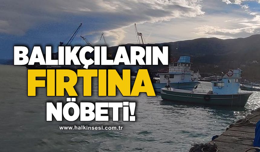Balıkçıların fırtına nöbeti!