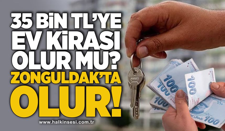 35 bin TL ev kirası olur mu? Zonguldak'ta olur!