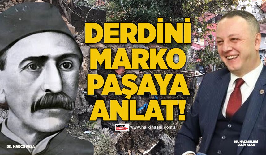 Derdini Marko Paşaya anlat!