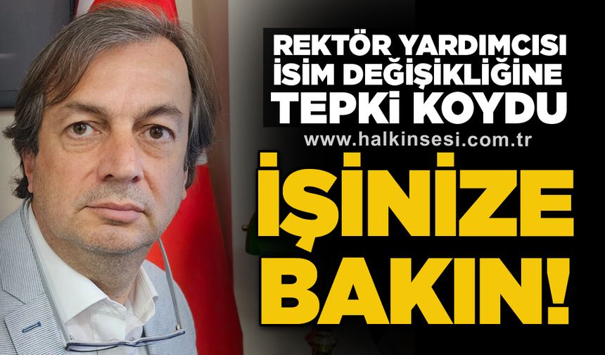 Rektör Yardımcısı isim değişikliğine tepki koydu: İşinize bakın!