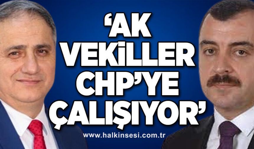 ‘Ak vekiller CHP’ye çalışıyor’