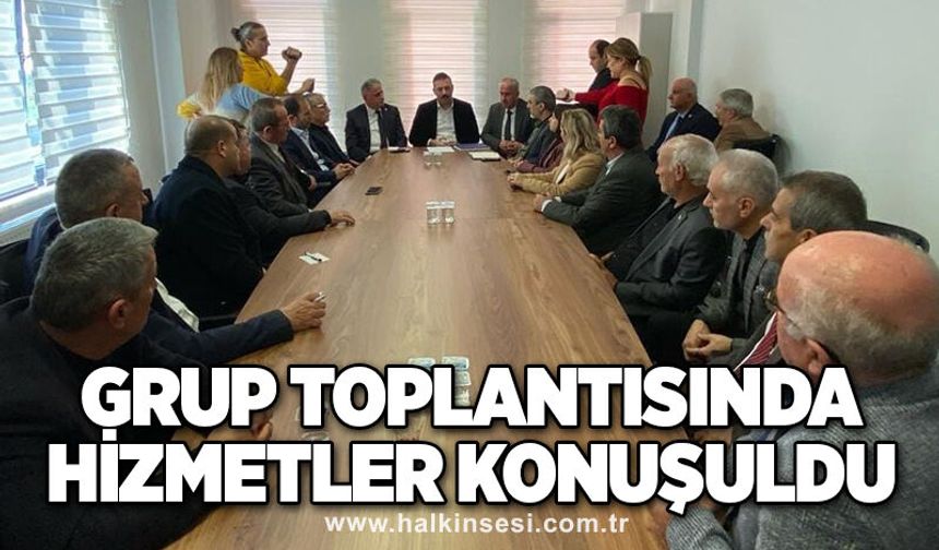 Grup toplantısında hizmetler konuşuldu