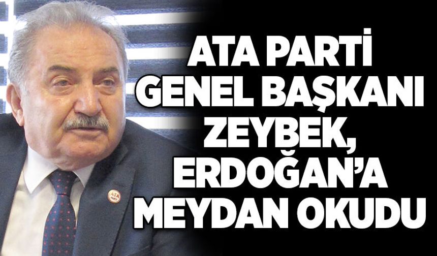 ATA Parti Genel Başkanı Zeybek, Erdoğan’a meydan okudu