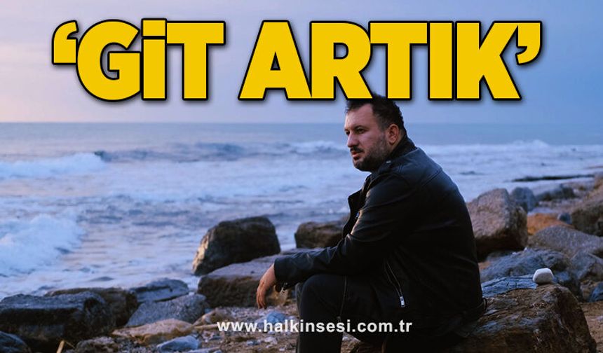 ‘GİT ARTIK’