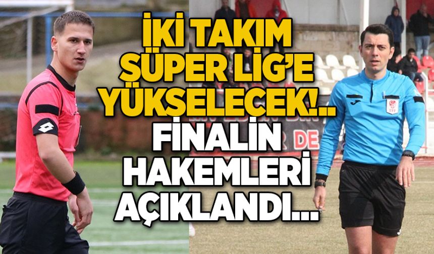 İki Takım Süper Lig’e Yükselecek!.. Finalin Hakemleri Açıklandı…