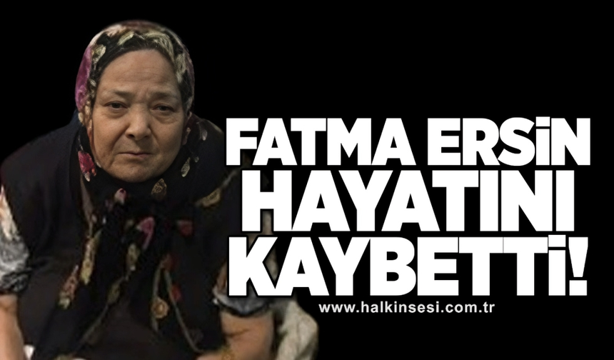 Fatma Ersin  hayatını kaybetti
