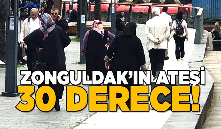Zonguldak’ın ateşi 30 derece!