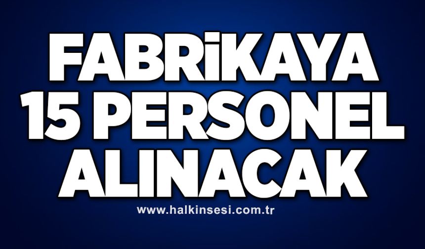 Fabrikaya 15 personel alınacak