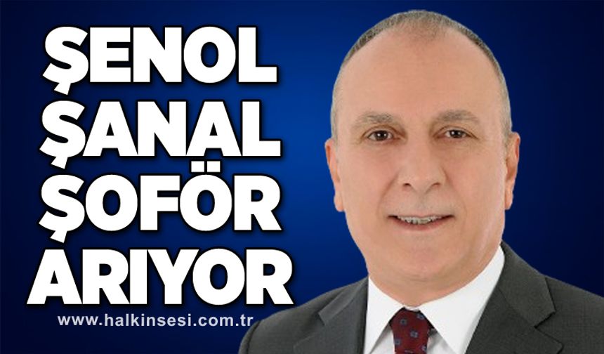 Şenol Şanal şoför arıyor