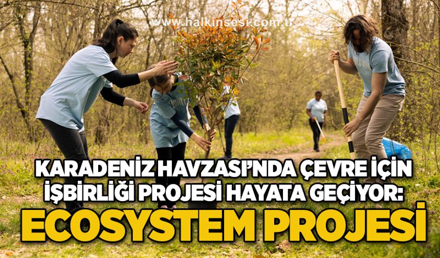 Karadeniz Havzası’nda çevre için işbirliği projesi hayata geçiyor:  EcosySTEM Projesi