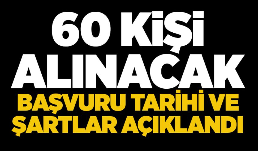 60 kişi alınacak! Başvuru tarihi ve şartlar açıklandı