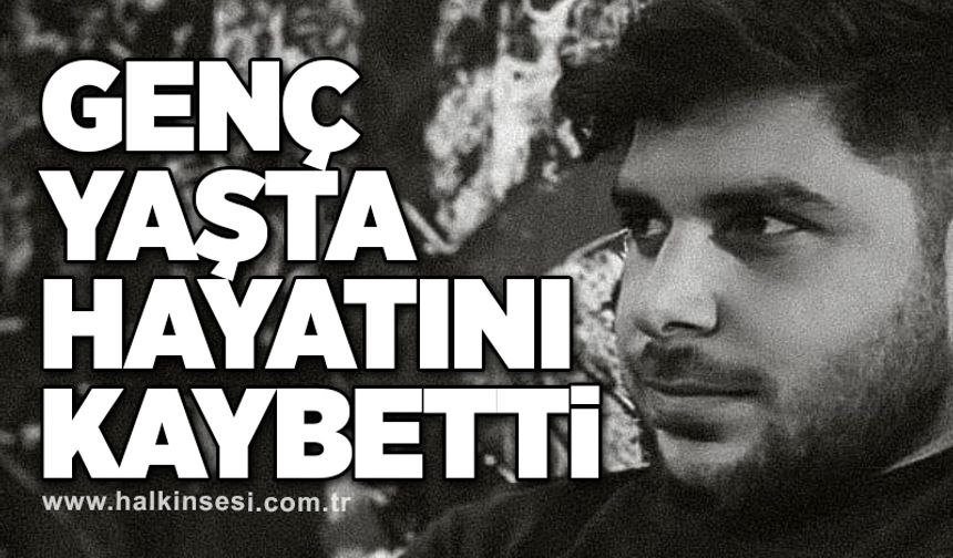 Genç yaşta hayatını kaybetti