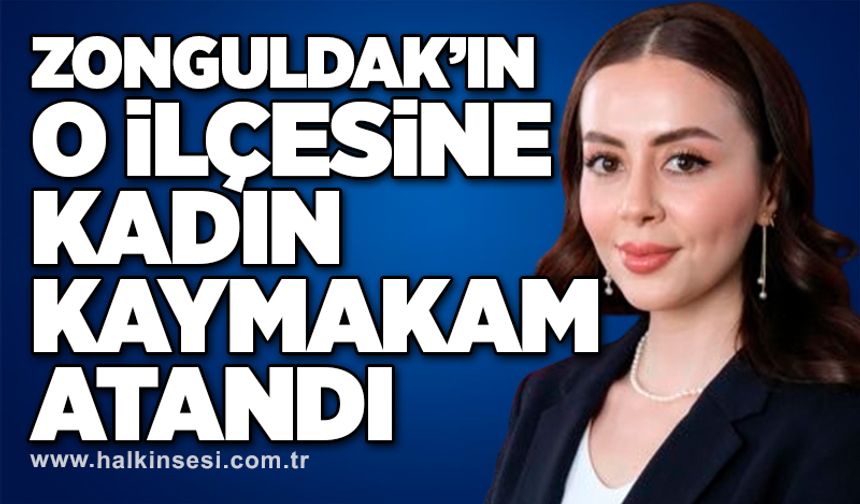 Zonguldak’ın o ilçesine kadın kaymakam atandı