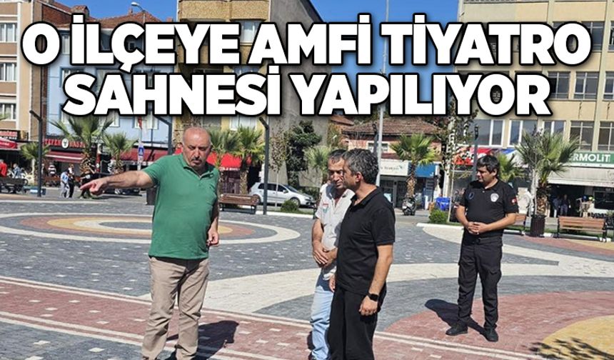 O ilçeye amfi tiyatro sahnesi yapılıyor