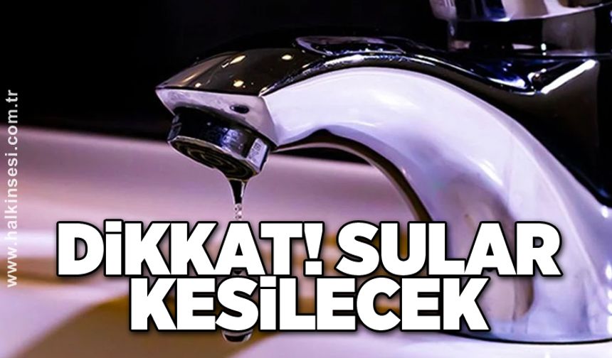 Dikkat! Sular kesilecek