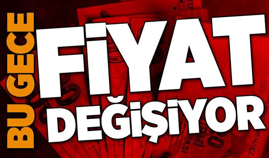 Bu gece fiyat değişiyor!