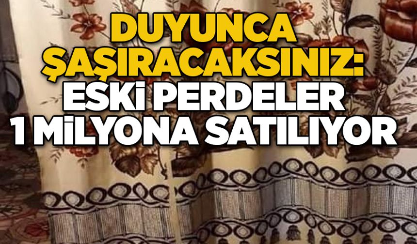 Duyunca şaşıracaksınız: Eski perdeler 1 milyona satılıyor