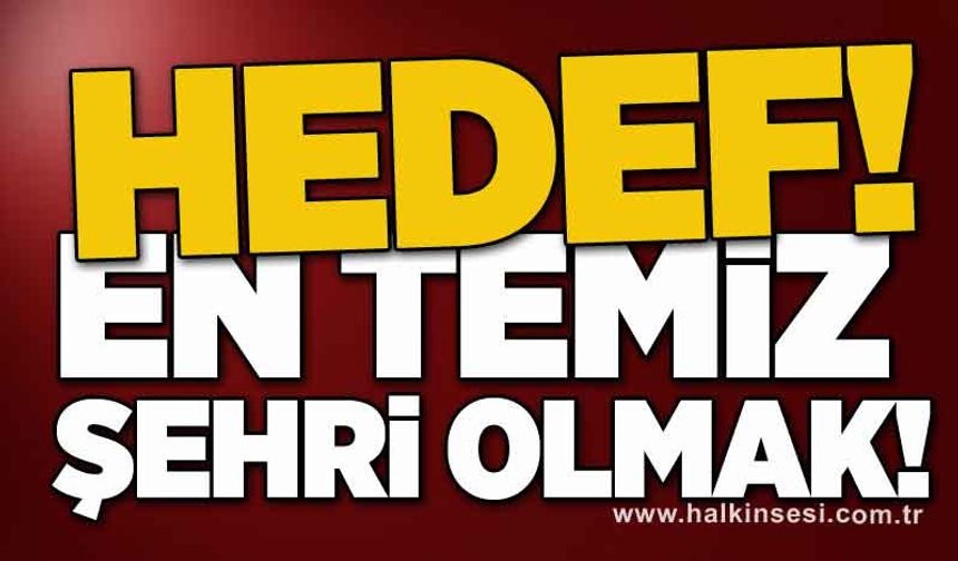 Hedef: En temiz şehri olmak!