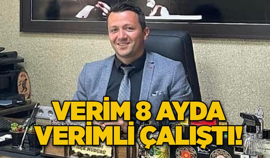 Verim 8 ayda verimli çalıştı!