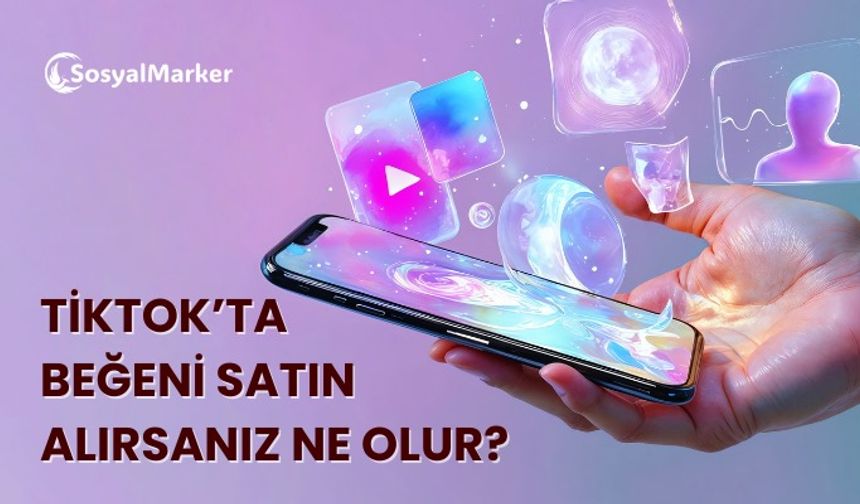 TikTok’ta Beğeni Satın Alırsanız Ne Olur?