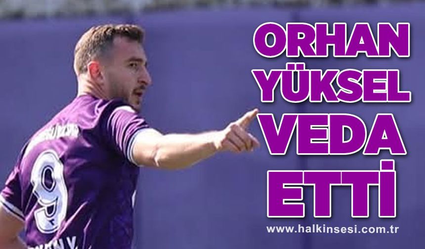 Orhan Yüksel veda etti