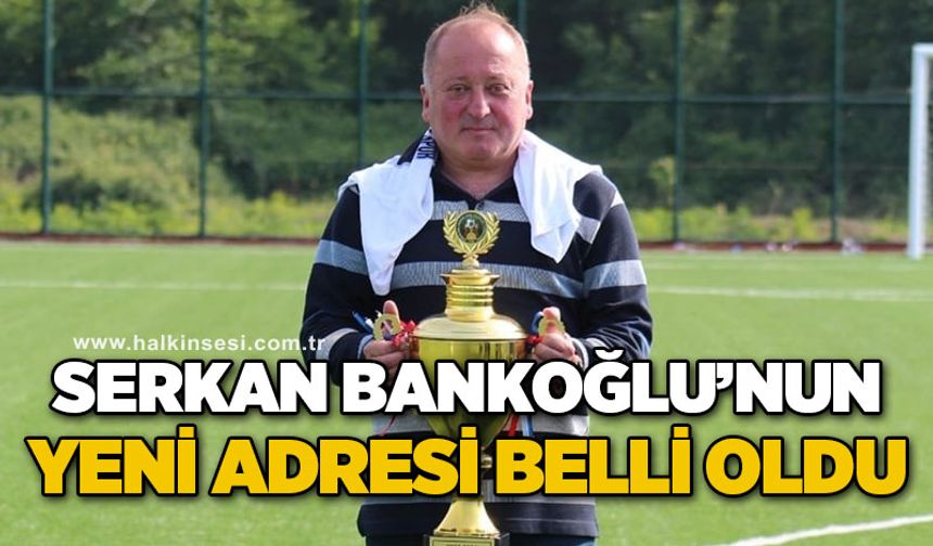 Serkan Bankoğlu’nun yeni adresi belli oldu!