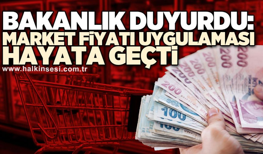 Bakanlık duyurdu: Market Fiyatı uygulaması hayata geçti