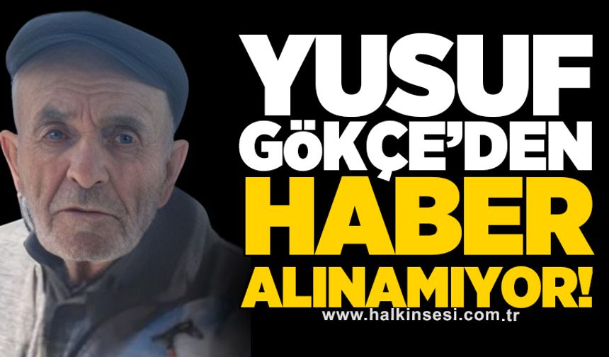 Yusuf Gökçe’den haber alınamıyor!