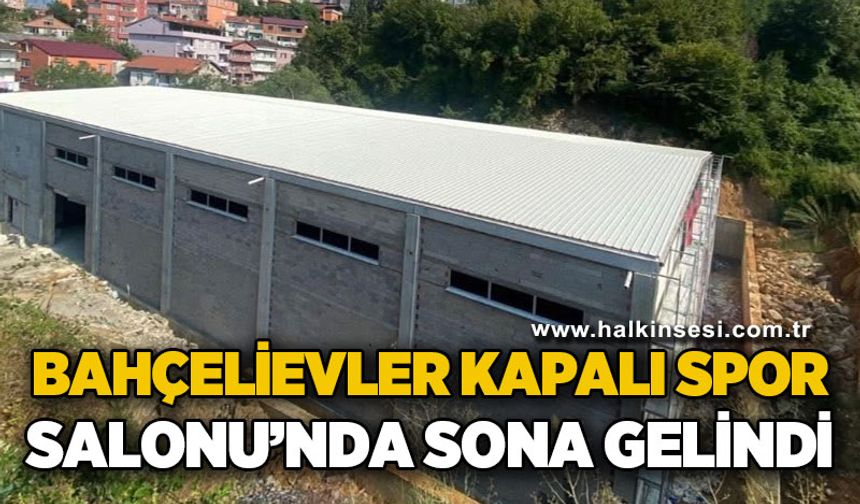 Bahçelievler Kapalı Spor Salonu’nda sona gelindi