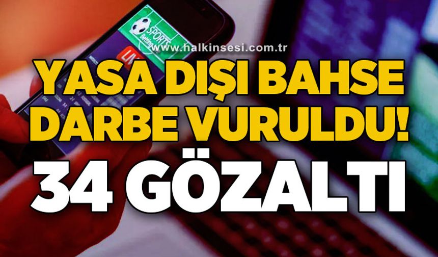 Yasa dışı bahise darbe: 34 kişi gözaltında