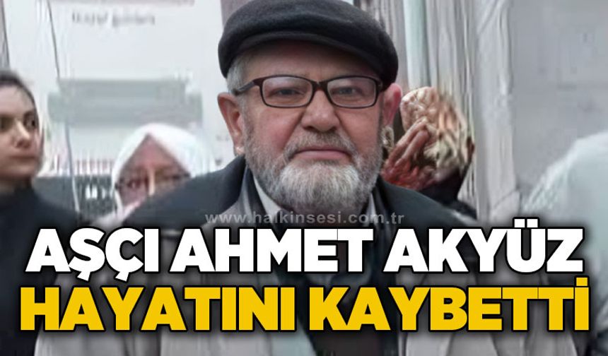 Aşçı Ahmet Akyüz hayatını kaybetti