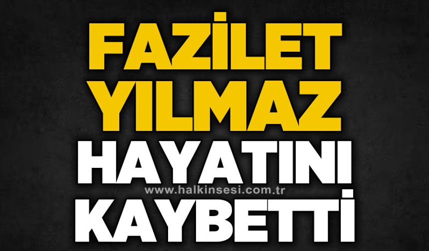Fazilet Yılmaz hayatını kaybetti