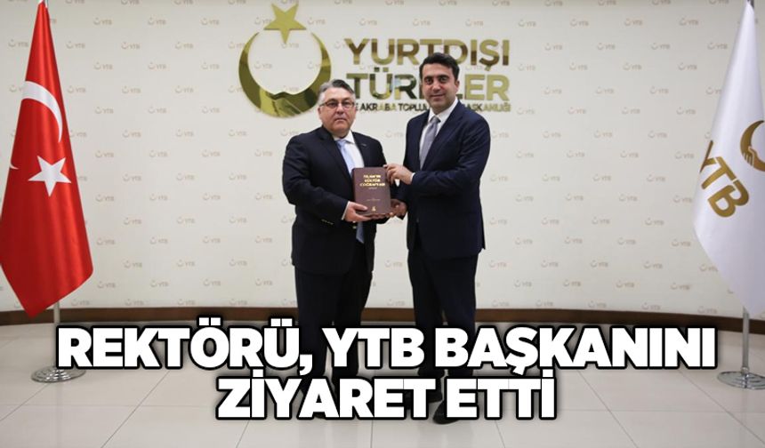 Rektörü, YTB Başkanını Ziyaret Etti