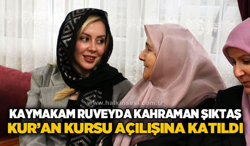 Kaymakam Ruveyda Kahraman Şıktaş, Kur'an Kursu açılışına katıldı