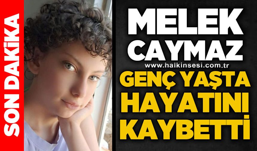 Melek Caymaz genç yaşta hayatını kaybetti