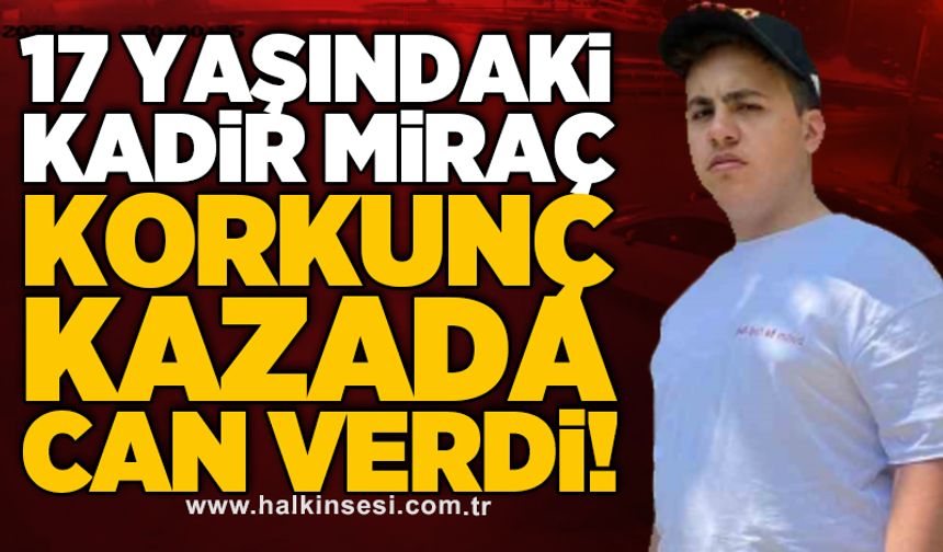 17 yaşındaki Kadir Miraç korkunç kazada can verdi!