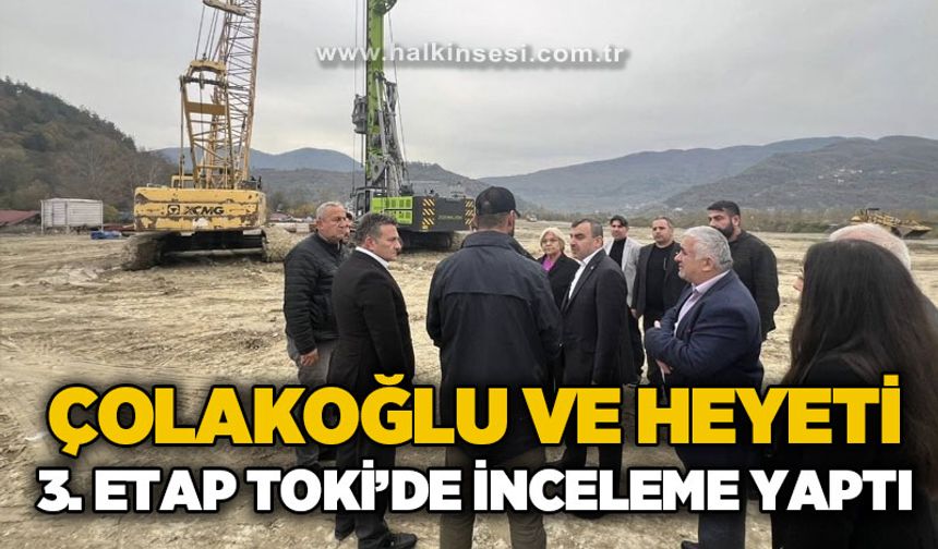 Ahmet Çolakoğlu ve heyeti 3. Etap Toki'de inceleme yaptı