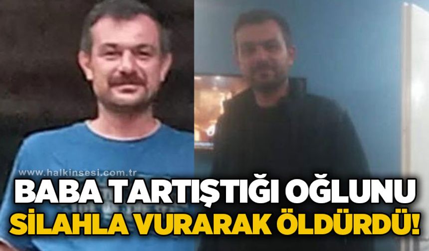 Baba tartıştığı oğlunu silahla vurarak öldürdü