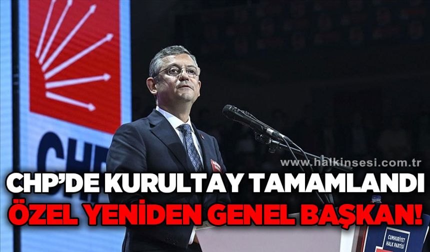 Özgür Özel, yeniden CHP Genel Başkanı seçildi