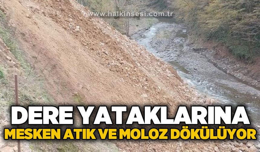 Dere yataklarına mesken atık ve moloz dökülüyor