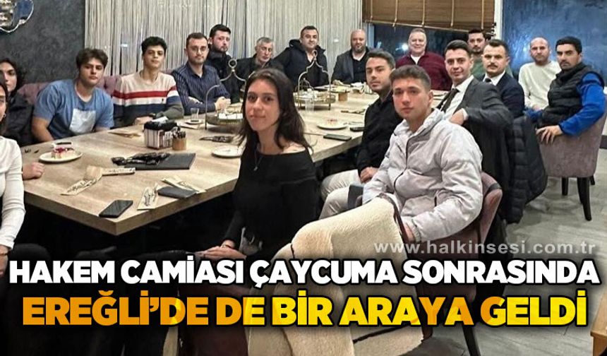 Hakem camiası Çaycuma sonrasında Ereğli'de de bir araya geldi!...