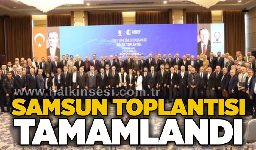 Samsun toplantısı tamamlandı
