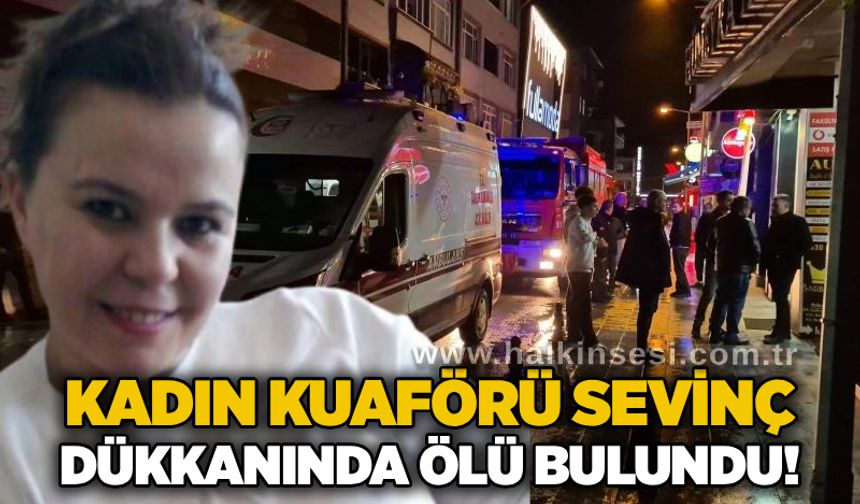 Kadın Kuaförü Sevinç dükkanında ölü bulundu!