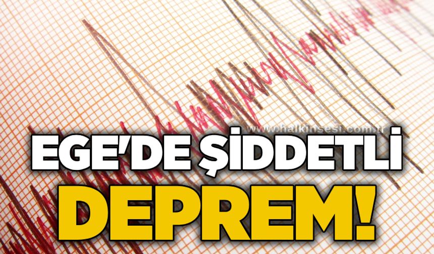 Ege'de şiddetli deprem!
