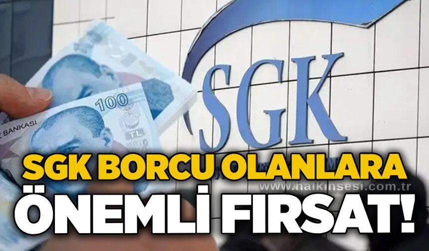 SGK borcu olanlara önemli fırsat!