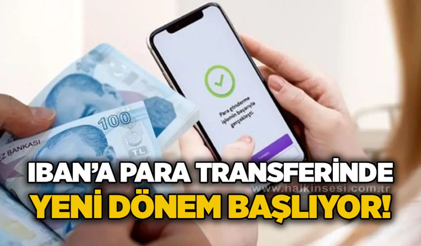 IBAN’a para transferinde yeni dönem başlıyor!