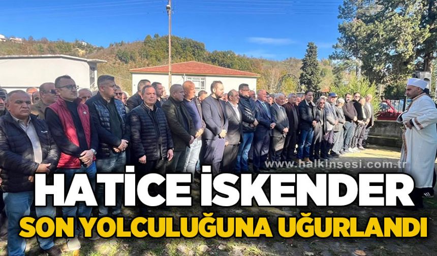 Hatice İskender son yolculuğuna uğurlandı