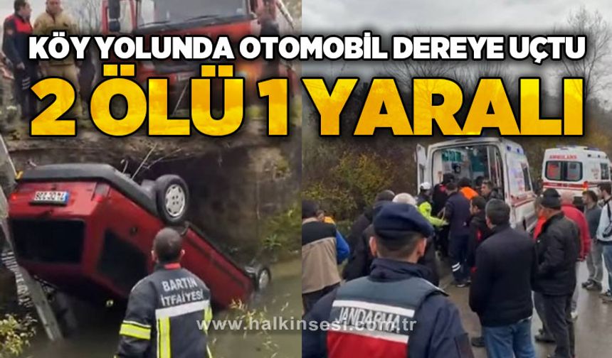 Köy yolunda otomobil dereye uçtu: 2 ölü, 1 yaralı