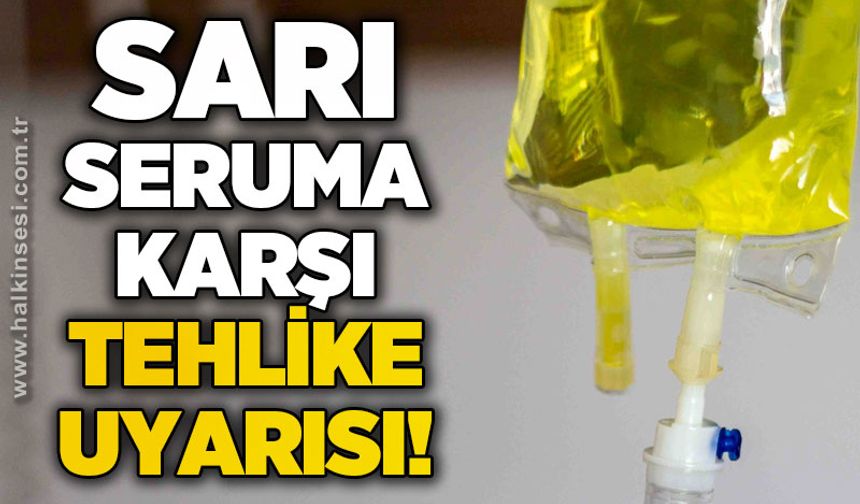 Uzmanından uyarı: "Sarı serum ölümcül olabilir"