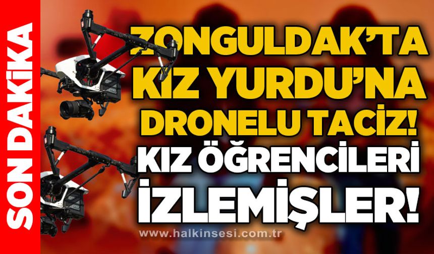 Zonguldak'ta Kız Yurdu'na dronelu taciz!